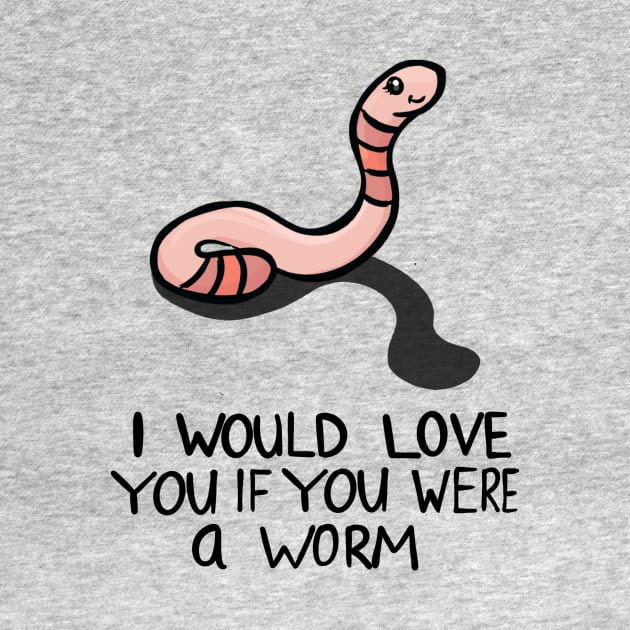 I would love you if you were a worm by Carpesidera
